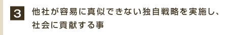 他社が容易に真似できない独自戦略を実施し、社会に貢献する事